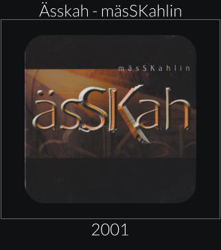 Ässkah - mäsSKahlin 2001